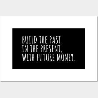 //BUILD THE PAST, IN THE PRESENT, WITH FUTURE MONEY. Posters and Art